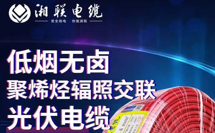 綠色環(huán)保，安全耐用 | 湘聯電纜低煙無鹵聚烯徑輻照交聯光伏電纜！
